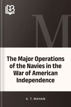 The Major Operations of the Navies in the War of American Independence - A. T. Mahan