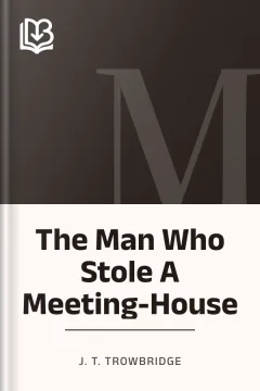 The Man Who Stole A Meeting-House - J. T. Trowbridge