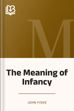 The Meaning of Infancy - John Fiske