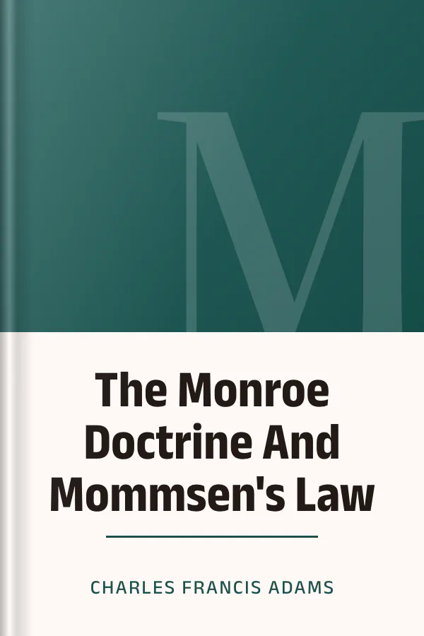 The Monroe Doctrine And Mommsen's Law by Charles Francis Adams, book cover
