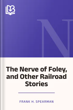 The Nerve of Foley, and Other Railroad Stories - Frank H. Spearman