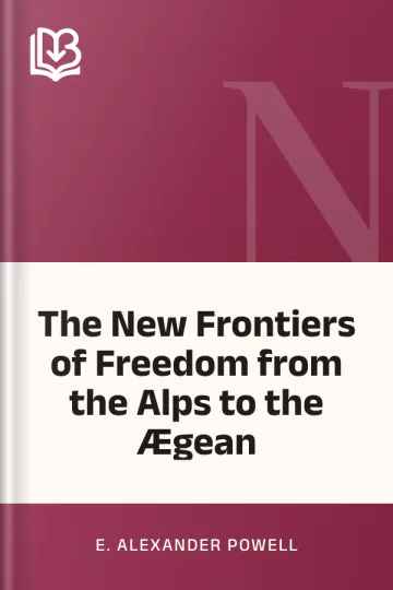 The New Frontiers of Freedom from the Alps to the Ægean by E. Alexander Powell, book cover
