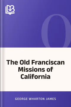 The Old Franciscan Missions of California - George Wharton James