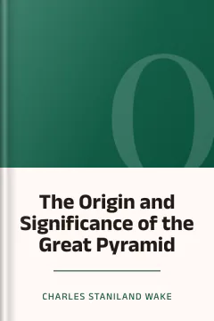 The Origin and Significance of the Great Pyramid - Charles Staniland Wake