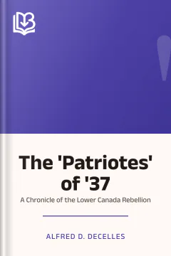 The 'Patriotes' of '37 - Alfred D. DeCelles