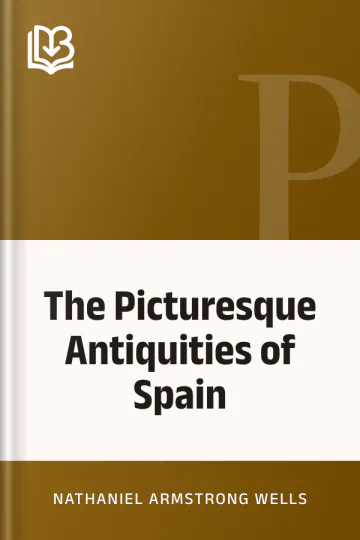 The Picturesque Antiquities of Spain by Nathaniel Armstrong Wells, book cover