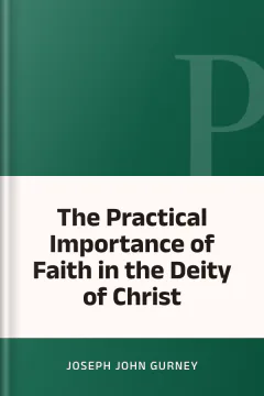 The Practical Importance of Faith in the Deity of Christ - Joseph John Gurney