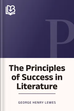 The Principles of Success in Literature - George Henry Lewes
