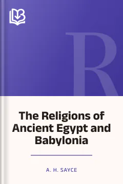 The Religions of Ancient Egypt and Babylonia - A. H. Sayce