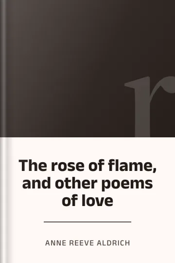 The rose of flame, and other poems of love by Anne Reeve Aldrich, book cover