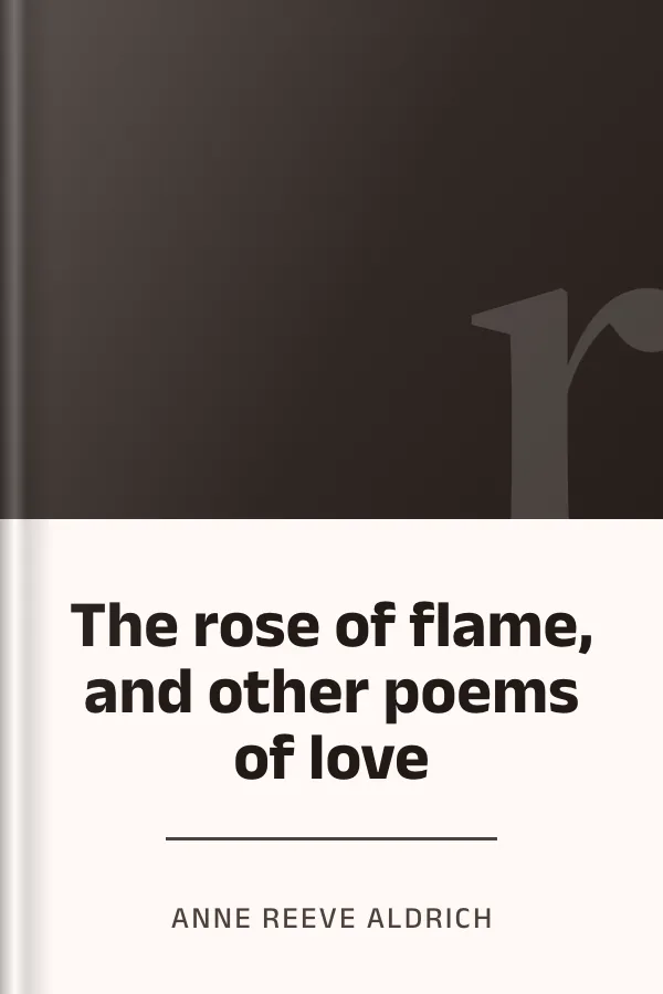 The rose of flame, and other poems of love by Anne Reeve Aldrich, book cover