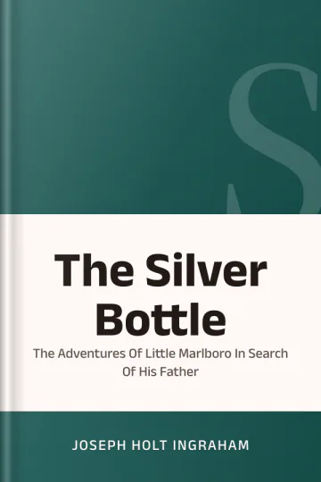 The Silver Bottle Or The Adventures Of Little Marlboro In Search Of His Father by Joseph Holt Ingraham, book cover
