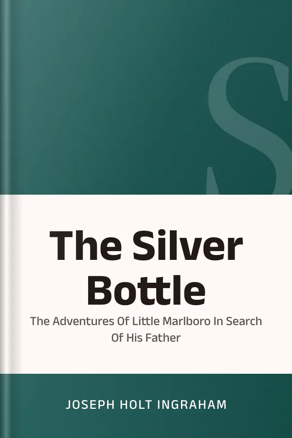 The Silver Bottle Or The Adventures Of Little Marlboro In Search Of His Father by Joseph Holt Ingraham, book cover