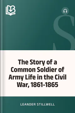 The Story of a Common Soldier of Army Life in the Civil War, 1861-1865 - Leander Stillwell