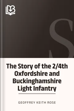 The Story of the 2/4th Oxfordshire and Buckinghamshire Light Infantry - Geoffrey Keith Rose
