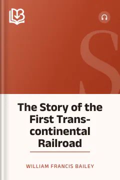 The Story of the First Trans-continental Railroad - William Francis Bailey