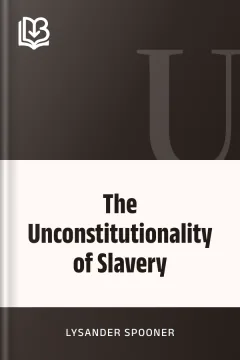 The Unconstitutionality of Slavery - Lysander Spooner