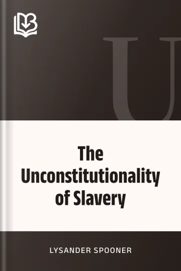 The Unconstitutionality of Slavery by Lysander Spooner, book cover