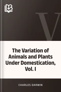 The Variation of Animals and Plants Under Domestication, Vol. I - Charles Darwin