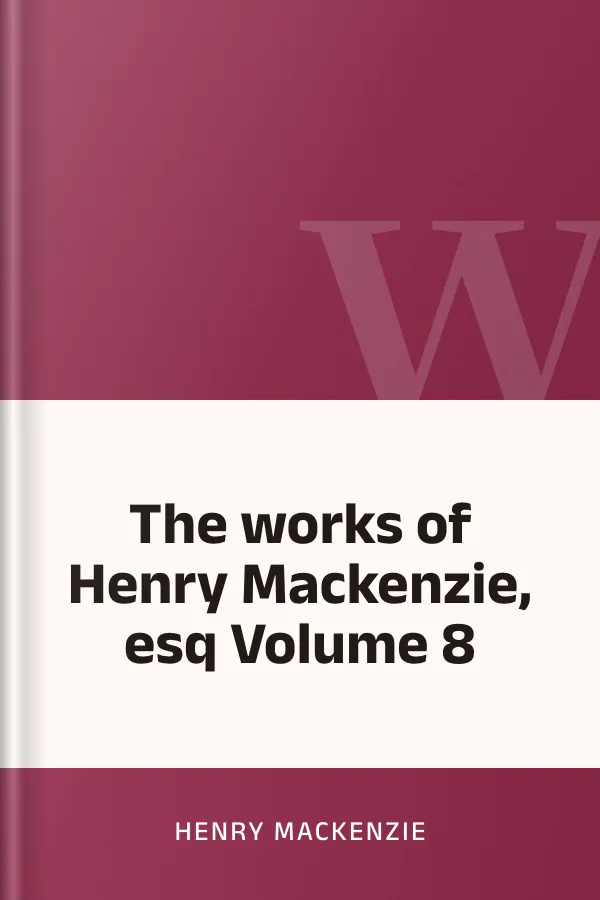The works of Henry Mackenzie, esq Volume 8 by Henry Mackenzie, book cover