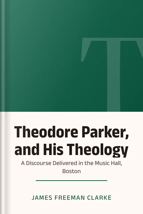 Theodore Parker, and His Theology: A Discourse Delivered in the Music Hall, Boston by James Freeman Clarke, book cover
