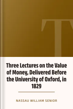 Three Lectures on the Value of Money, Delivered Before the University of Oxford, in 1829 - Nassau William Senior