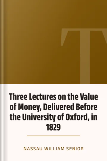 Three Lectures on the Value of Money, Delivered Before the University of Oxford, in 1829 by Nassau William Senior, book cover