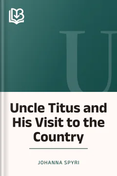 Uncle Titus and His Visit to the Country - Johanna Spyri
