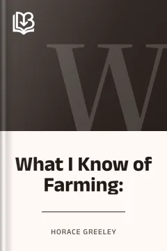 What I Know of Farming: - Horace Greeley