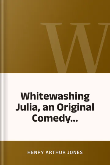Whitewashing Julia, an Original Comedy... by Henry Arthur Jones, book cover