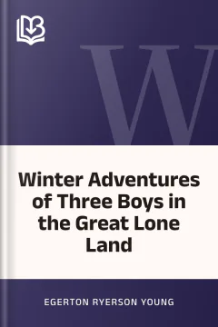 Winter Adventures of Three Boys in the Great Lone Land - Egerton Ryerson Young