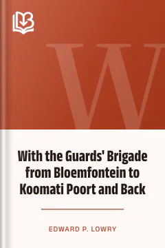 With the Guards' Brigade from Bloemfontein to Koomati Poort and Back - Edward P. Lowry