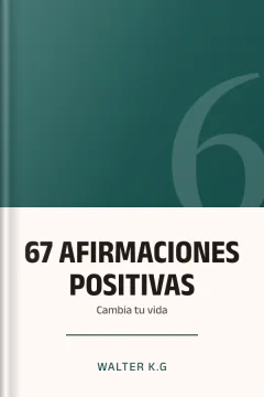 67 AFIRMACIONES POSITIVAS: Cambia tu vida - Walter K.G
