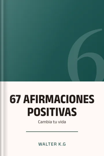 67 AFIRMACIONES POSITIVAS: Cambia tu vida de Walter K.G, portada del libro