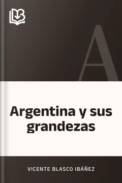 Argentina y sus grandezas - Vicente Blasco Ibáñez
