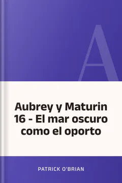 Aubrey y Maturin 16 - El mar oscuro como el oporto - Patrick O'Brian