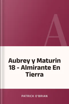 Aubrey y Maturin 18 - Almirante En Tierra - Patrick O'Brian