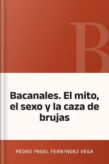 Bacanales. El mito, el sexo y la caza de brujas de Pedro ?ngel Fern?ndez Vega, portada del libro