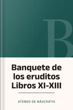 Banquete de los eruditos Libros XI-XIII - Ateneo de Náucratis