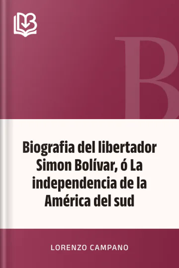 Biografia del libertador Simon Bolívar, ó La independencia de la América del sud de Lorenzo Campano, portada del libro