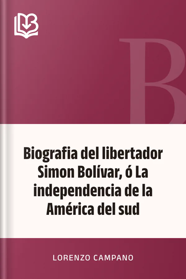 Biografia del libertador Simon Bolívar, ó La independencia de la América del sud de Lorenzo Campano, portada del libro