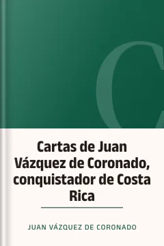 Cartas de Juan Vázquez de Coronado, conquistador de Costa Rica - Juan Vázquez de Coronado