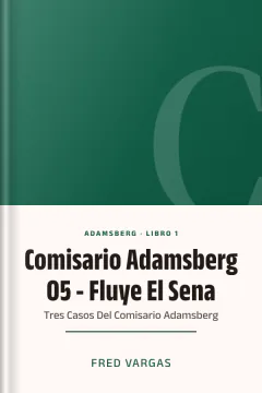 Comisario Adamsberg 05 - Fluye El Sena: Tres Casos Del Comisario Adamsberg - Fred Vargas