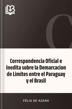 Correspondencia Oficial e Inedita sobre la Demarcacion de Limites entre el Paraguay y el Brasil - Félix de Azara