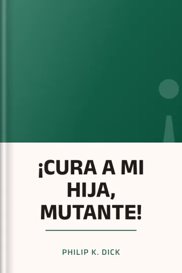 ¡CURA A MI HIJA, MUTANTE! de Philip K. Dick, portada del libro