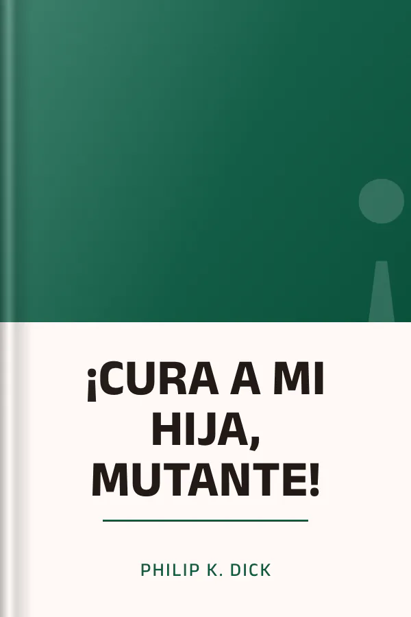 ¡CURA A MI HIJA, MUTANTE! de Philip K. Dick, portada del libro