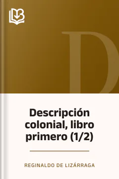 Descripción colonial, libro primero (1/2) - Reginaldo de Lizárraga