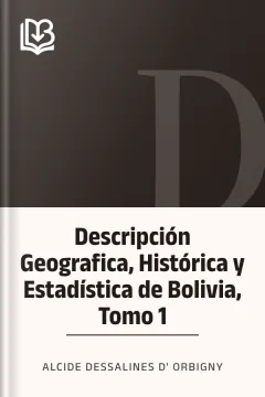 Descripción Geografica, Histórica y Estadística de Bolivia, Tomo 1 - Alcide Dessalines d' Orbigny