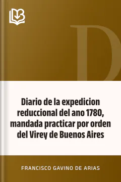 Diario de la expedicion reduccional del ano 1780, mandada practicar por orden del Virey de Buenos Aires - Francisco Gavino de Arias