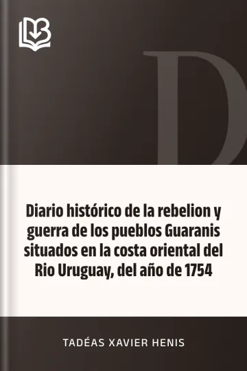 Diario histórico de la rebelion y guerra de los pueblos Guaranis situados en la costa oriental del Rio Uruguay, del año de 1754 de Tadéas Xavier Henis, portada del libro